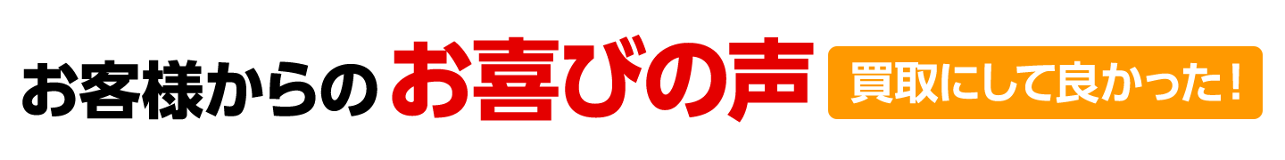 お客様からのお喜びの声　買取にしてよかった！